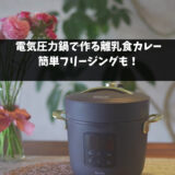 栄養士ママが電気圧力鍋で作る離乳食カレー紹介! フリージングして便利に