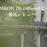 TAMRON 70-180mmf2.8 Di III VXD G2徹底レビュー